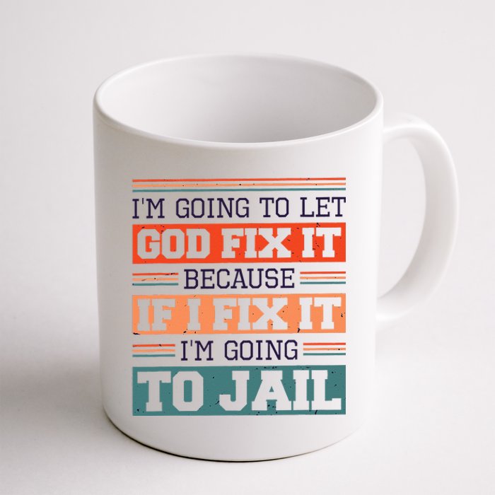 I Let God Fix It Because If I Fix It Im Going To Jail Coffee Mug