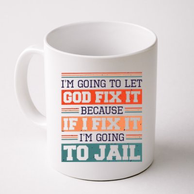 I Let God Fix It Because If I Fix It Im Going To Jail Coffee Mug