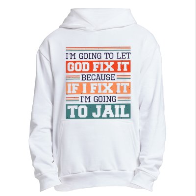 I Let God Fix It Because If I Fix It Im Going To Jail Urban Pullover Hoodie