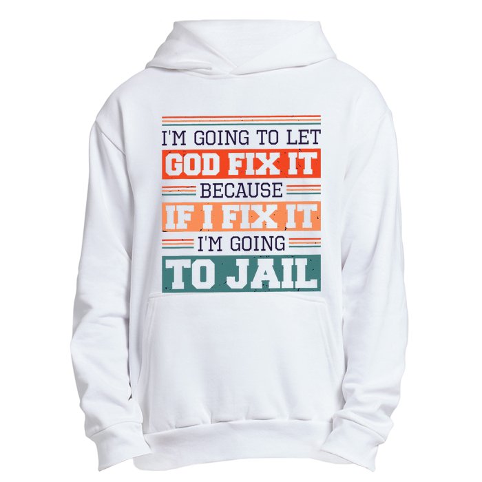 I Let God Fix It Because If I Fix It Im Going To Jail Urban Pullover Hoodie