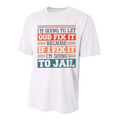 I Let God Fix It Because If I Fix It Im Going To Jail Performance Sprint T-Shirt