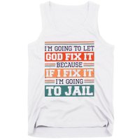 I Let God Fix It Because If I Fix It Im Going To Jail Tank Top