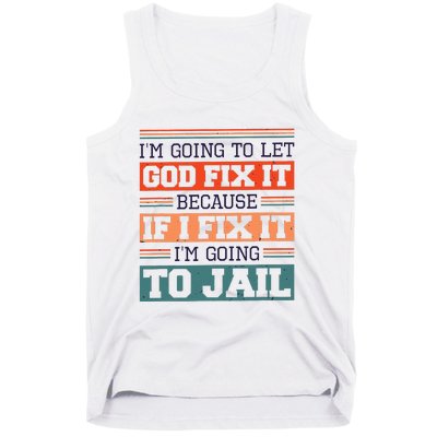 I Let God Fix It Because If I Fix It Im Going To Jail Tank Top