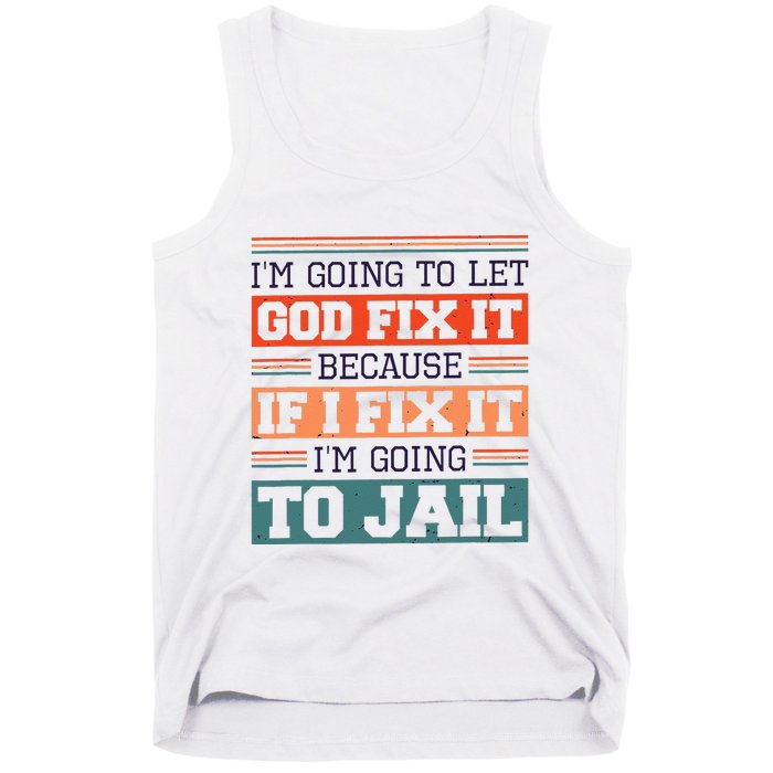 I Let God Fix It Because If I Fix It Im Going To Jail Tank Top