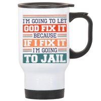 I Let God Fix It Because If I Fix It Im Going To Jail Stainless Steel Travel Mug