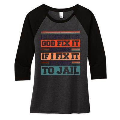 I Let God Fix It Because If I Fix It Im Going To Jail Women's Tri-Blend 3/4-Sleeve Raglan Shirt