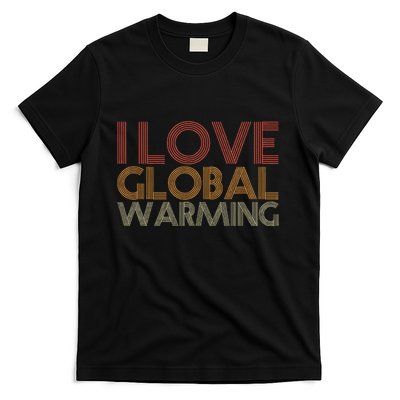 I Love Global Warming Funny Anticlimate Change Apparel T-Shirt