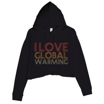 I Love Global Warming Funny Anticlimate Change Apparel Crop Fleece Hoodie