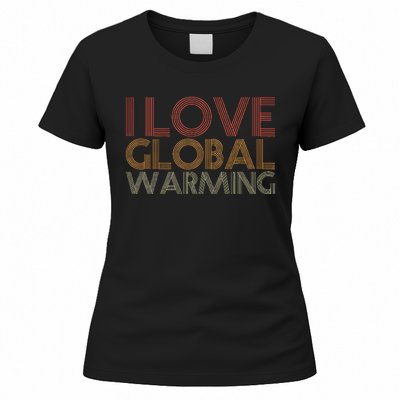 I Love Global Warming Funny Anticlimate Change Apparel Women's T-Shirt