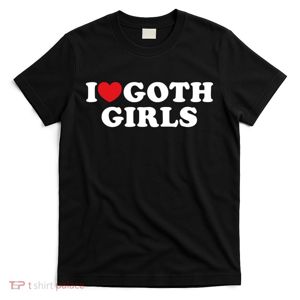 I Love Goth Girl I Heart Goth Girl T-Shirt