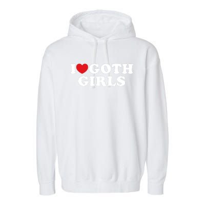 I Love Goth Girl I Heart Goth Girl Garment-Dyed Fleece Hoodie