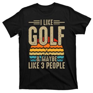 I Like Golf & Maybe Like 3 People T-Shirt