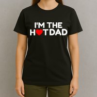 I Love Hot Dads I'm The Hot Dad T-Shirt
