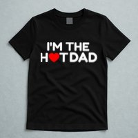 I Love Hot Dads I'm The Hot Dad T-Shirt