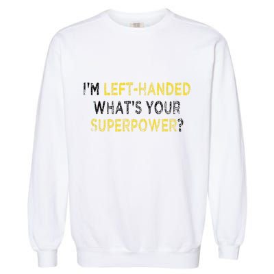 I’M Left Handed Whats Your Superpower Garment-Dyed Sweatshirt