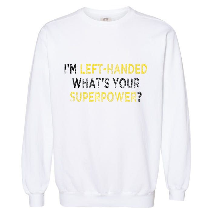 I’M Left Handed Whats Your Superpower Garment-Dyed Sweatshirt