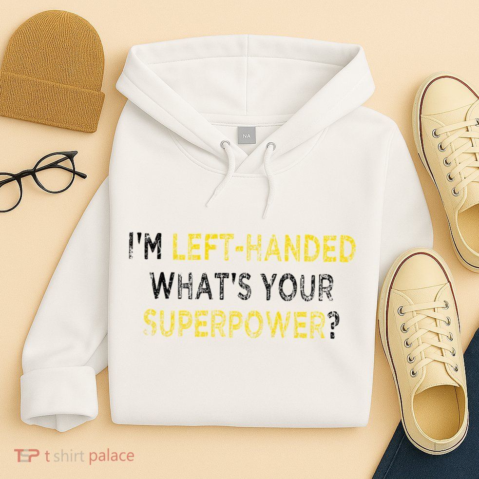 I’M Left Handed Whats Your Superpower Hoodie