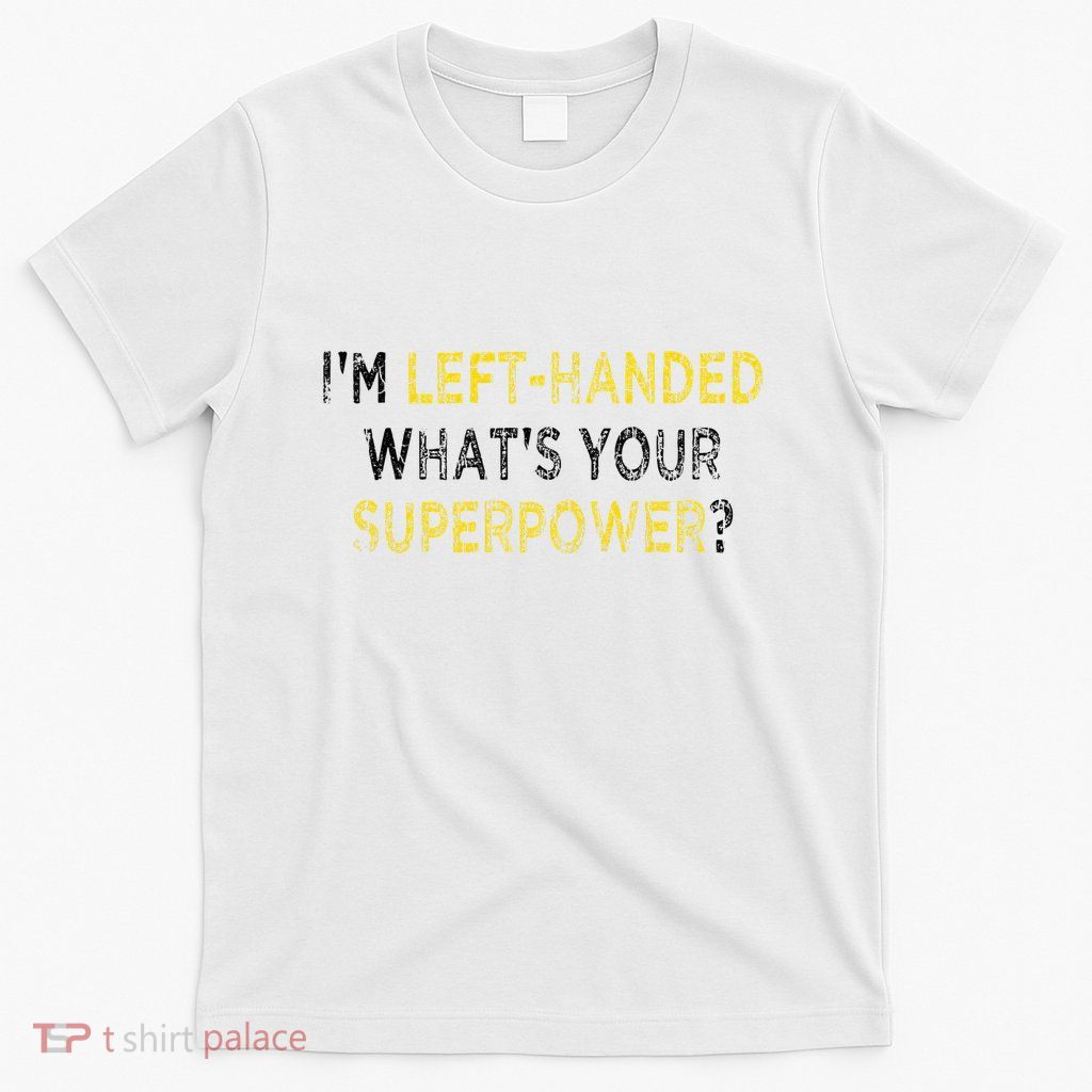 I’M Left Handed Whats Your Superpower T-Shirt