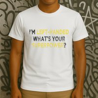 I’M Left Handed Whats Your Superpower T-Shirt