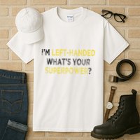 I’M Left Handed Whats Your Superpower Tall T-Shirt