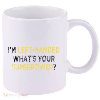 I’M Left Handed Whats Your Superpower 11oz C Handle Ceramic Mug