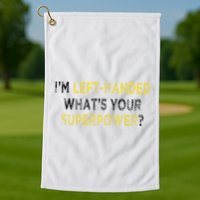 I’M Left Handed Whats Your Superpower Golf Towel
