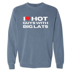 I Love Hot Guys With Big Lats Funny Mom Wife Girlfriend Garment-Dyed Sweatshirt