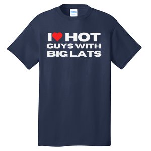 I Love Hot Guys With Big Lats Funny Mom Wife Girlfriend Tall T-Shirt