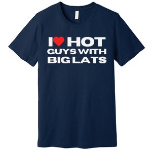 I Love Hot Guys With Big Lats Funny Mom Wife Girlfriend Premium T-Shirt