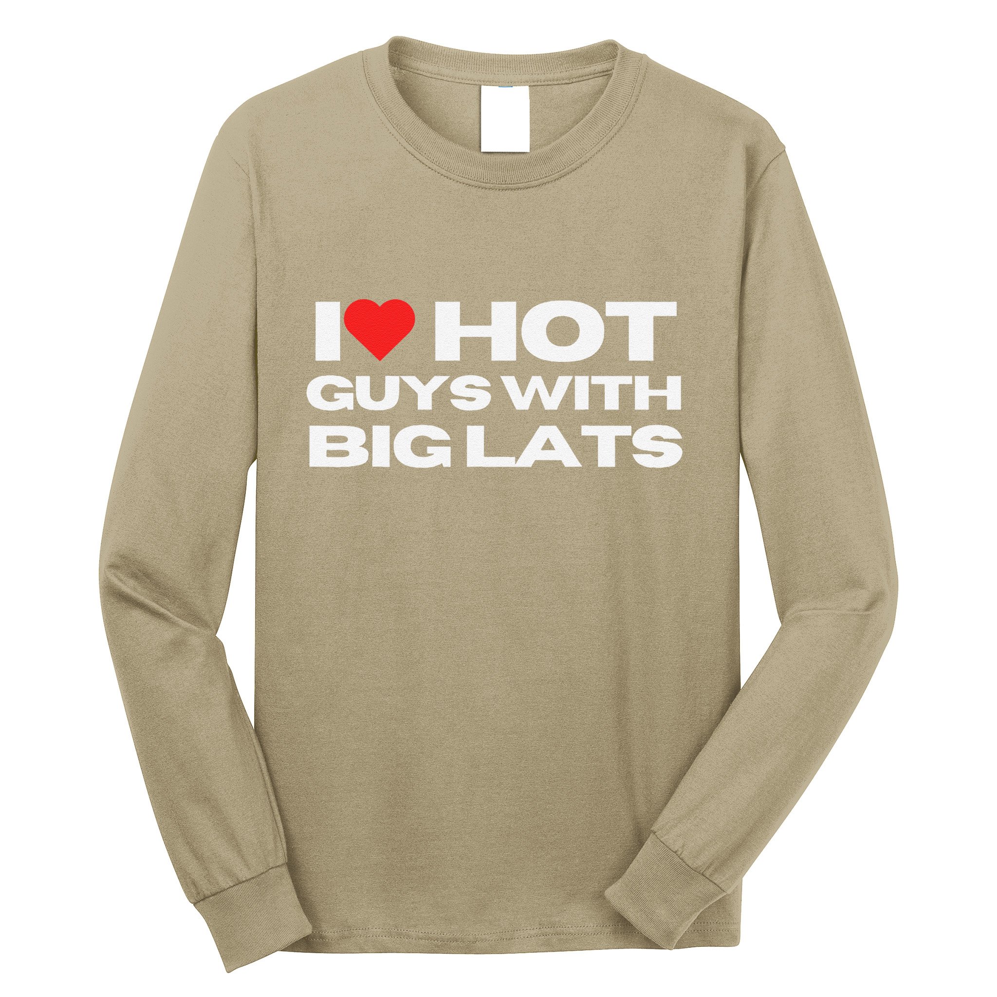I Love Hot Guys With Big Lats Funny Mom Wife Girlfriend Long Sleeve Shirt