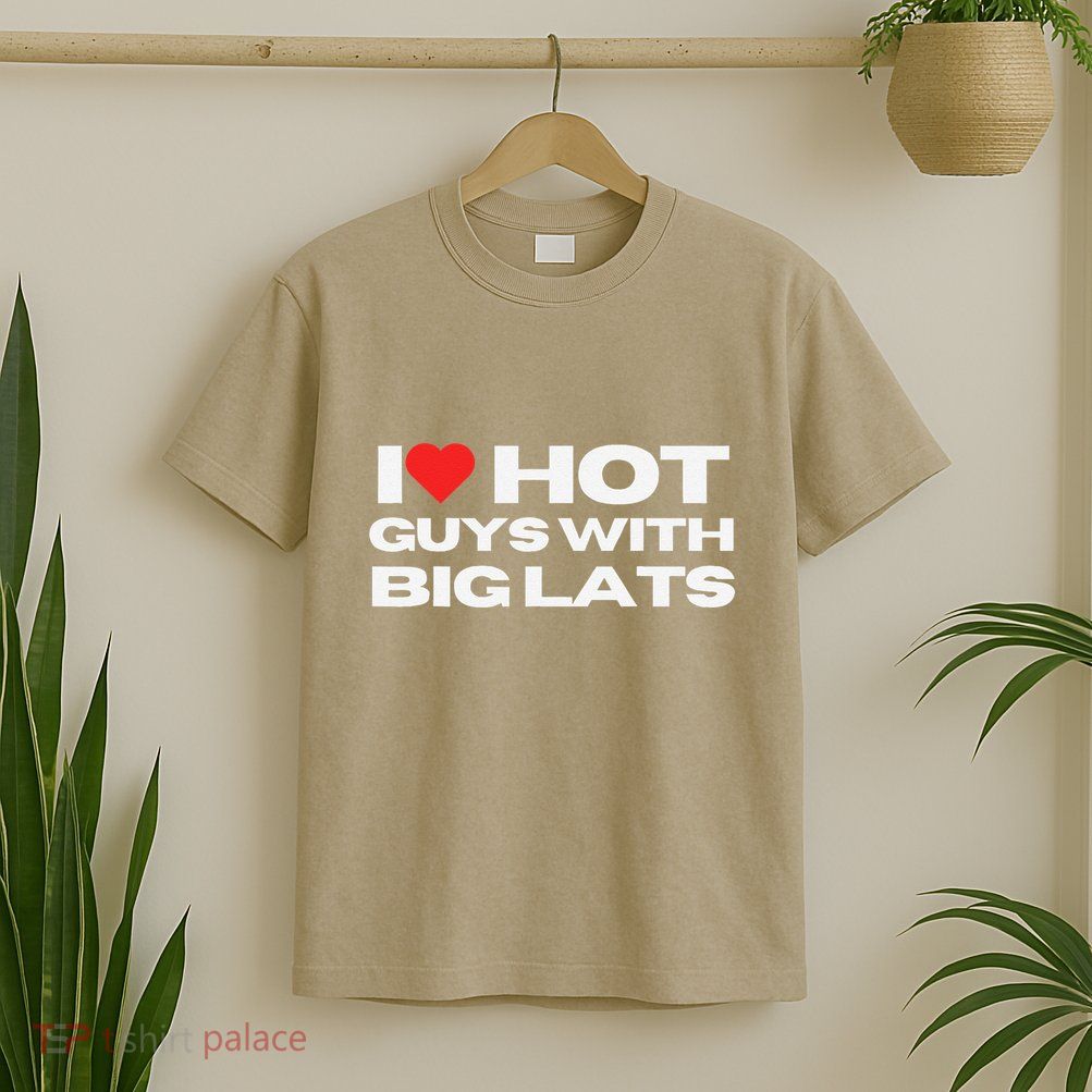 I Love Hot Guys With Big Lats Funny Mom Wife Girlfriend T-Shirt