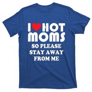 I Love Hot Moms Cute Gift So Please Stay Away From Me Mother Day Great Gift T-Shirt