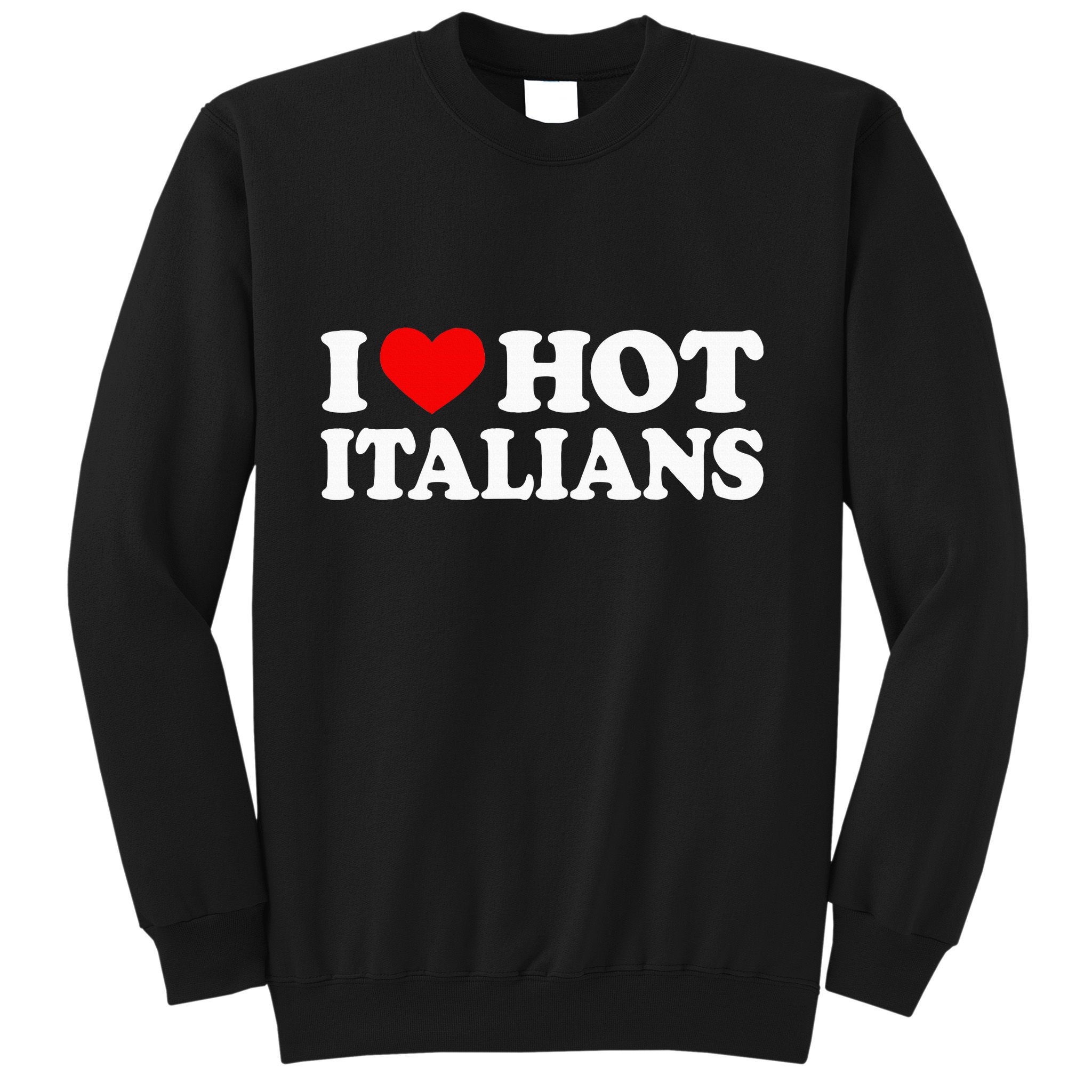 I Love Hot Italians I Heart Hot Italians Sweatshirt