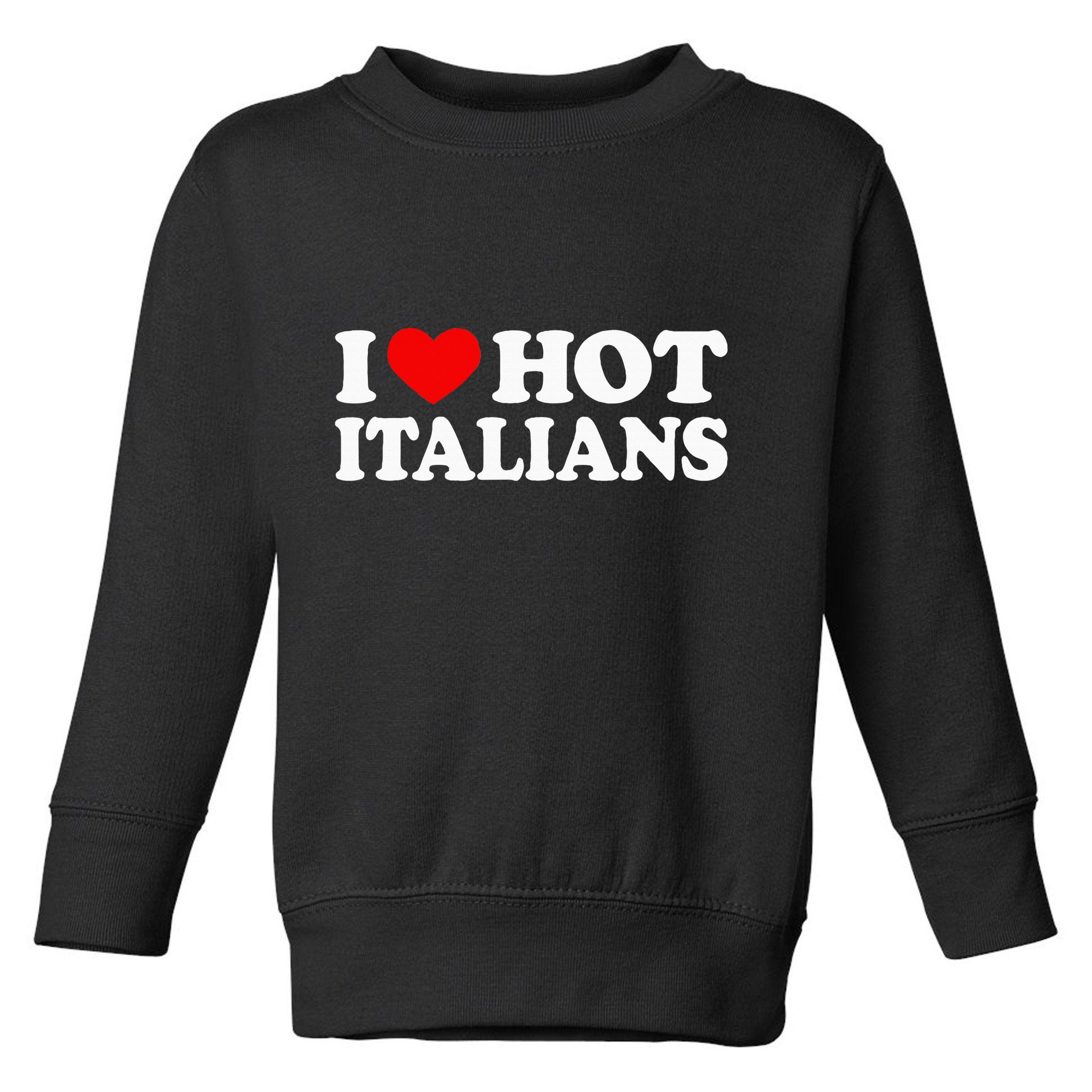 I Love Hot Italians I Heart Hot Italians Toddler Sweatshirt