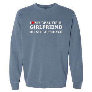 I Love Heart My Beautiful Girlfriend Do Not Approach Garment-Dyed Sweatshirt