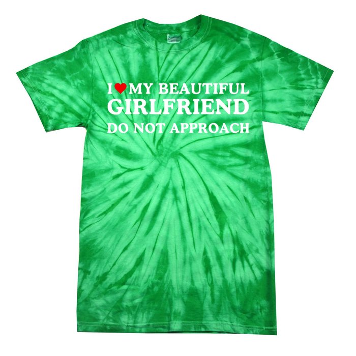 I Love Heart My Beautiful Girlfriend Do Not Approach Tie-Dye T-Shirt