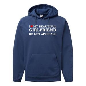 I Love Heart My Beautiful Girlfriend Do Not Approach Performance Fleece Hoodie