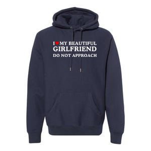 I Love Heart My Beautiful Girlfriend Do Not Approach Premium Hoodie