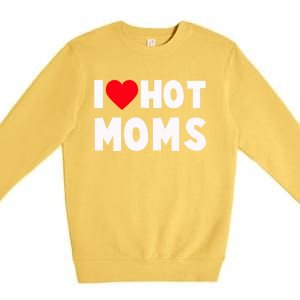 I Love Hot Moms Gift And Gift Heart Funny Dad Mother Funny Gift Premium Crewneck Sweatshirt