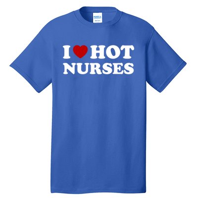 I Love Hot Nurses Funny Red Heart Love Nurses Meaningful Gift Tall T-Shirt