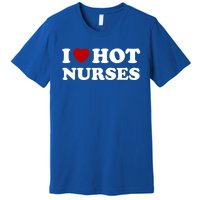 I Love Hot Nurses Funny Red Heart Love Nurses Meaningful Gift Premium T-Shirt