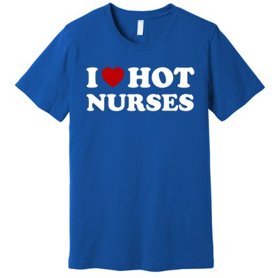 I Love Hot Nurses Funny Red Heart Love Nurses Meaningful Gift Premium T-Shirt