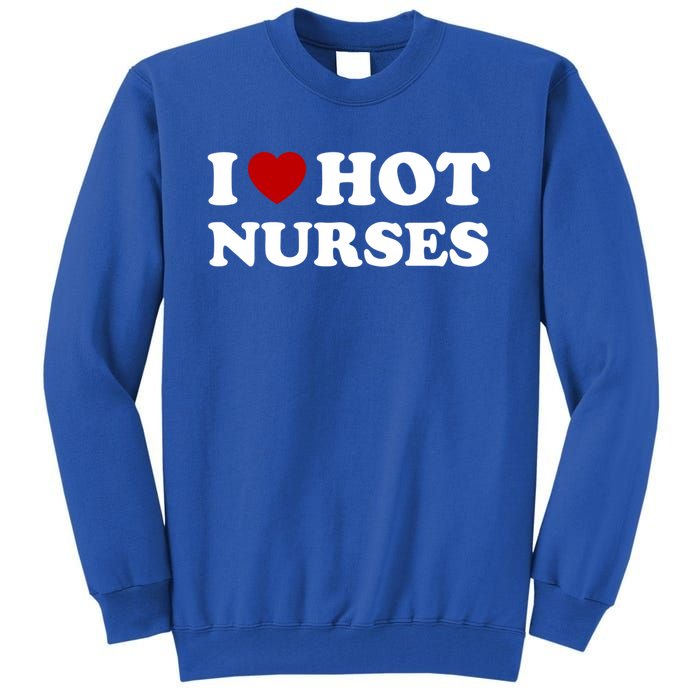 I Love Hot Nurses Funny Red Heart Love Nurses Meaningful Gift Tall Sweatshirt