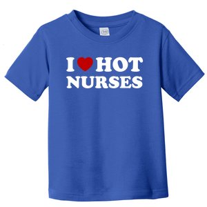 I Love Hot Nurses Funny Red Heart Love Nurses Meaningful Gift Toddler T-Shirt