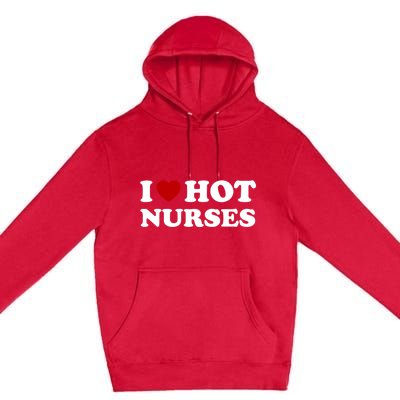 I Love Hot Nurses Funny Red Heart Love Nurses Meaningful Gift Premium Pullover Hoodie