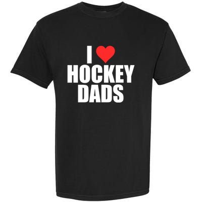 I Love Hockey Dads Humorous Hockey Lover Wife Friend Gift Garment-Dyed Heavyweight T-Shirt