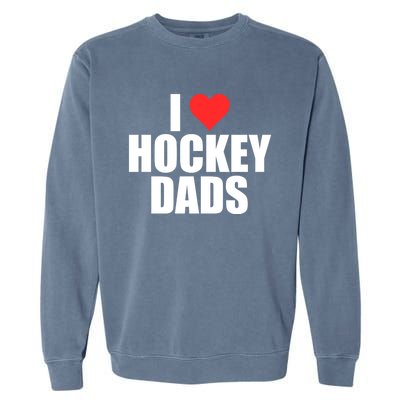 I Love Hockey Dads Humorous Hockey Lover Wife Friend Gift Garment-Dyed Sweatshirt