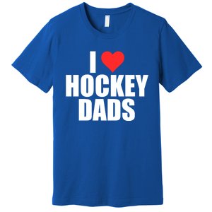 I Love Hockey Dads Humorous Hockey Lover Wife Friend Gift Premium T-Shirt