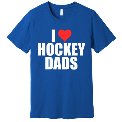 I Love Hockey Dads Humorous Hockey Lover Wife Friend Gift Premium T-Shirt