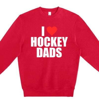 I Love Hockey Dads Humorous Hockey Lover Wife Friend Gift Premium Crewneck Sweatshirt